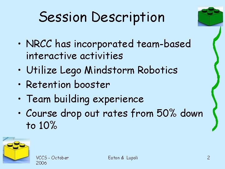 Session Description • NRCC has incorporated team-based interactive activities • Utilize Lego Mindstorm Robotics