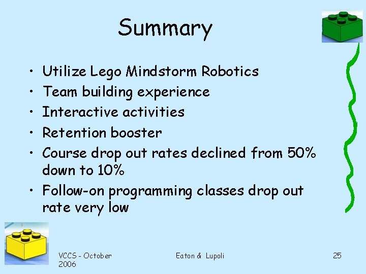 Summary • • • Utilize Lego Mindstorm Robotics Team building experience Interactive activities Retention
