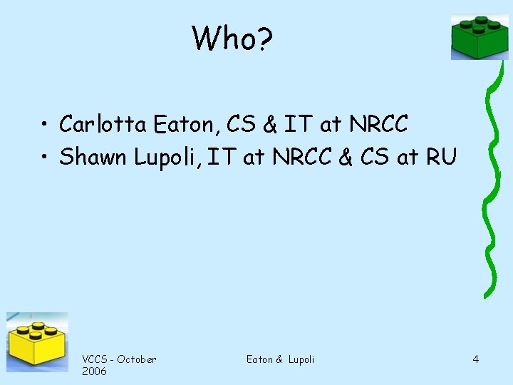 Who? • Carlotta Eaton, CS & IT at NRCC • Shawn Lupoli, IT at