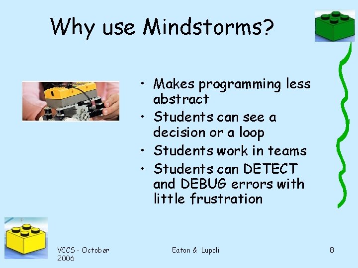 Why use Mindstorms? • Makes programming less abstract • Students can see a decision