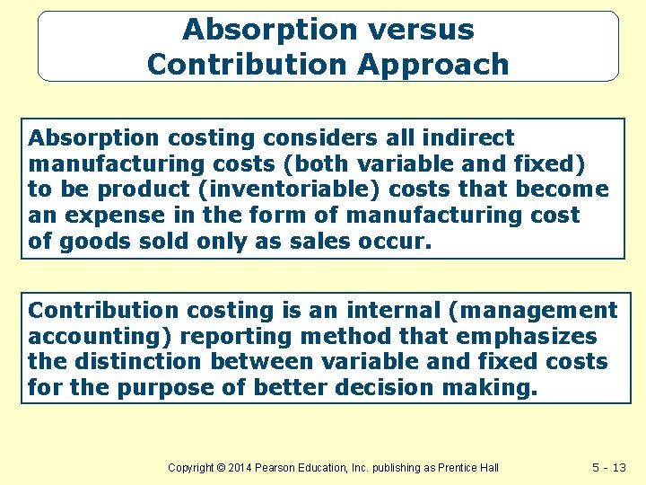 Absorption versus Contribution Approach Absorption costing considers all indirect manufacturing costs (both variable and