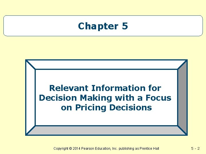 Chapter 5 Relevant Information for Decision Making with a Focus on Pricing Decisions Copyright