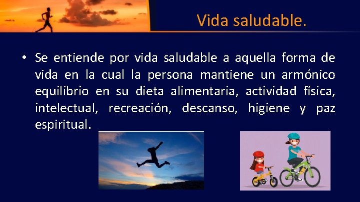 Vida saludable. • Se entiende por vida saludable a aquella forma de vida en