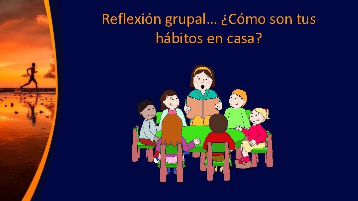 Reflexión grupal… ¿Cómo son tus hábitos en casa? 