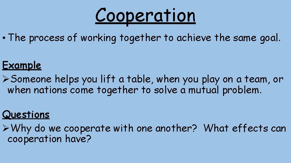 Cooperation • The process of working together to achieve the same goal. Example ØSomeone