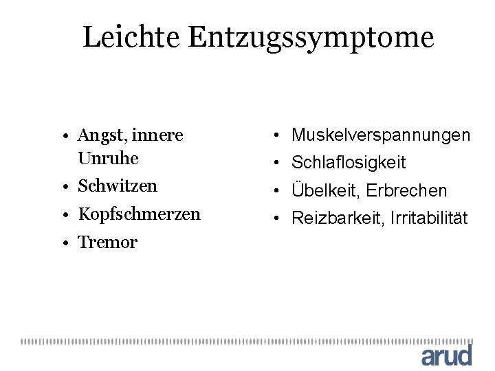 Leichte Entzugssymptome • Angst, innere Unruhe • Muskelverspannungen • Schwitzen • Übelkeit, Erbrechen •