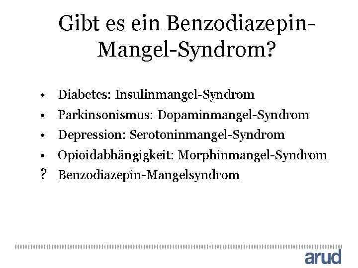 Gibt es ein Benzodiazepin. Mangel-Syndrom? • Diabetes: Insulinmangel-Syndrom • Parkinsonismus: Dopaminmangel-Syndrom • Depression: Serotoninmangel-Syndrom