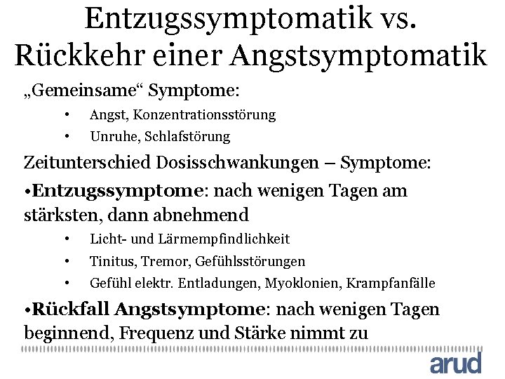 Entzugssymptomatik vs. Rückkehr einer Angstsymptomatik „Gemeinsame“ Symptome: • Angst, Konzentrationsstörung • Unruhe, Schlafstörung Zeitunterschied