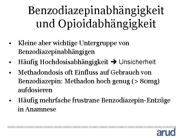 Benzodiazepinabhängigkeit und Opioidabhängigkeit • Kleine aber wichtige Untergruppe von Benzodiazepinabhängigen • Häufig Hochdosisabhängigkeit Unsicherheit