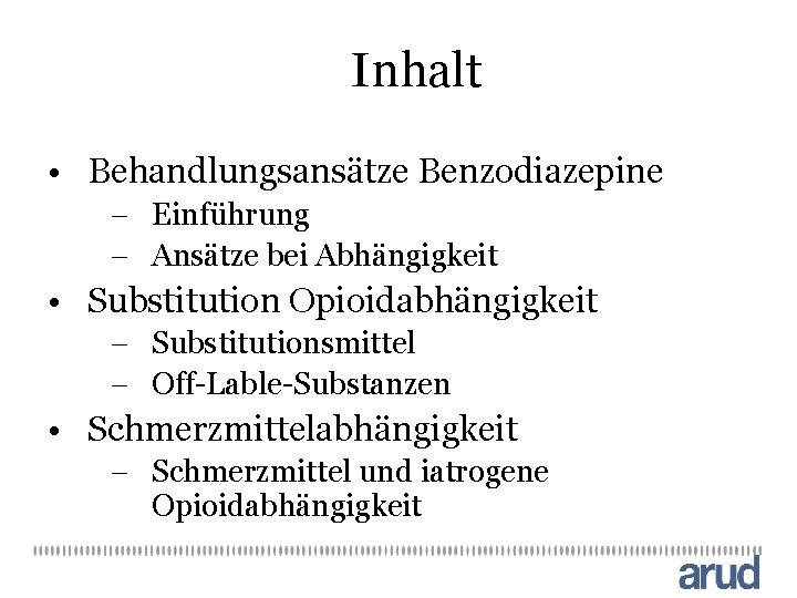 Inhalt • Behandlungsansätze Benzodiazepine - Einführung - Ansätze bei Abhängigkeit • Substitution Opioidabhängigkeit -