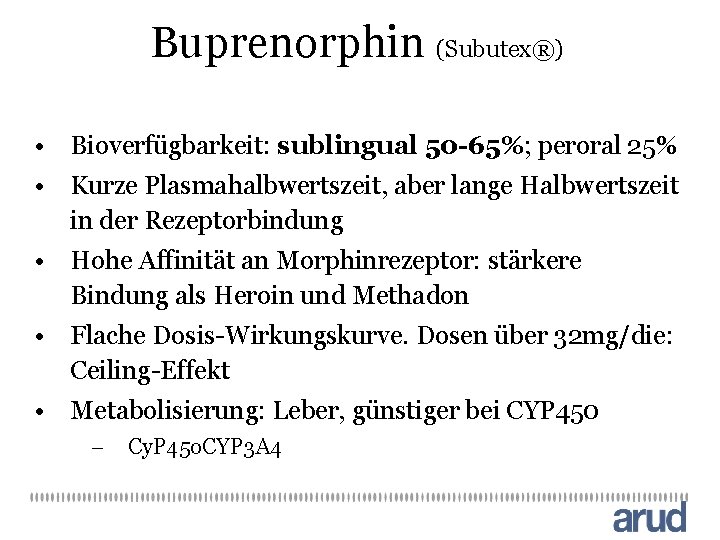 Buprenorphin (Subutex®) • Bioverfügbarkeit: sublingual 50 -65%; peroral 25% • Kurze Plasmahalbwertszeit, aber lange