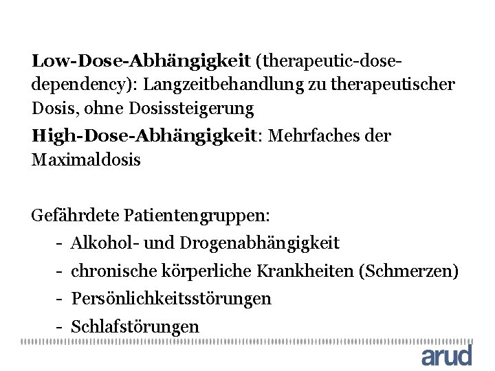 Low-Dose-Abhängigkeit (therapeutic-dosedependency): Langzeitbehandlung zu therapeutischer Dosis, ohne Dosissteigerung High-Dose-Abhängigkeit: Mehrfaches der Maximaldosis Gefährdete Patientengruppen: