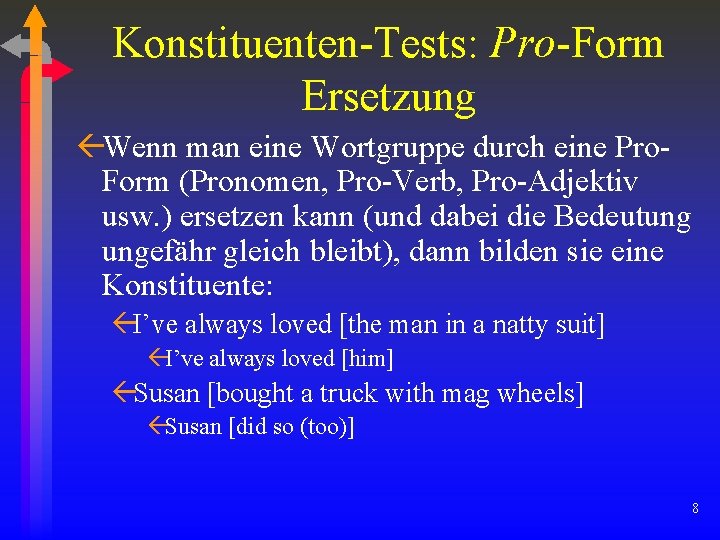 Konstituenten-Tests: Pro-Form Ersetzung ßWenn man eine Wortgruppe durch eine Pro. Form (Pronomen, Pro-Verb, Pro-Adjektiv