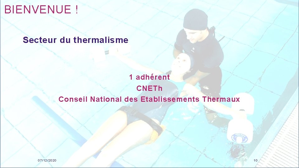 BIENVENUE ! Secteur du thermalisme 1 adhérent CNETh Conseil National des Etablissements Thermaux 07/12/2020