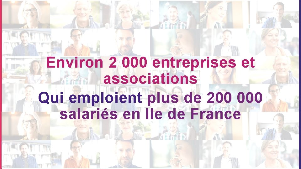 Environ 2 000 entreprises et associations Qui emploient plus de 200 000 salariés en