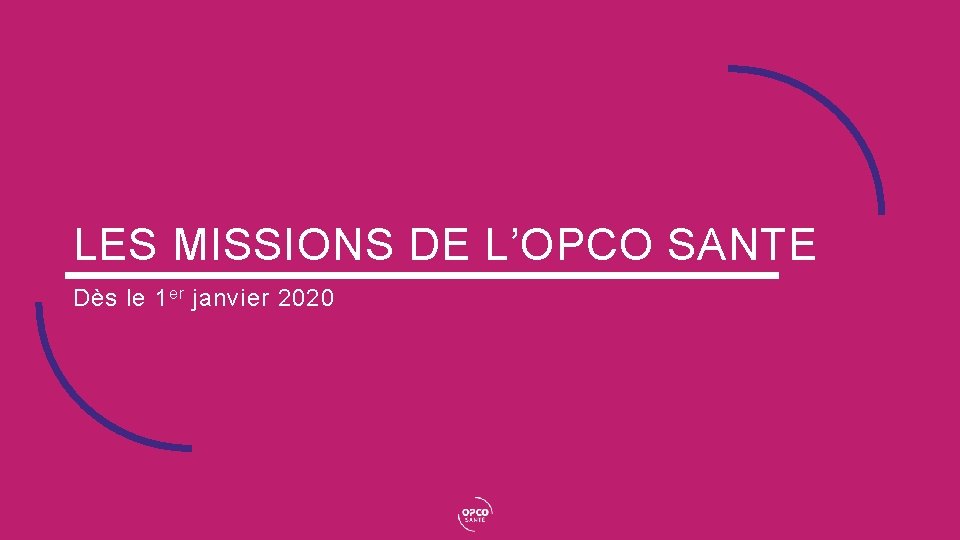 LES MISSIONS DE L’OPCO SANTE Dès le 1 er janvier 2020 