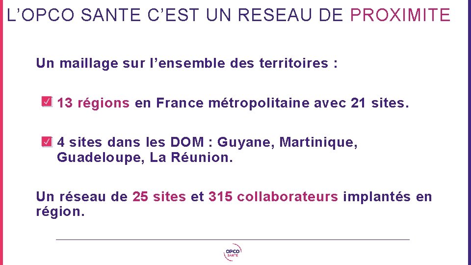 L’OPCO SANTE C’EST UN RESEAU DE PROXIMITE Un maillage sur l’ensemble des territoires :