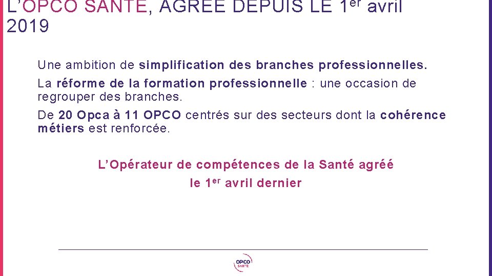 L’OPCO SANTE, AGREE DEPUIS LE 1 er avril 2019 Une ambition de simplification des