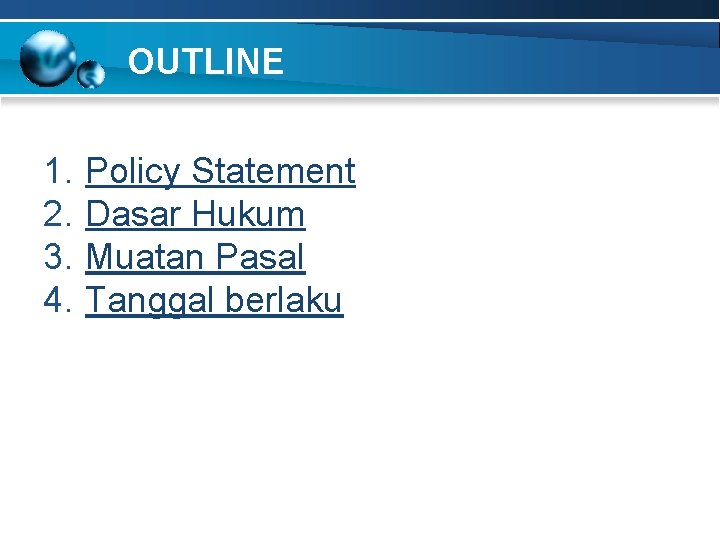 OUTLINE 1. 2. 3. 4. Policy Statement Dasar Hukum Muatan Pasal Tanggal berlaku 