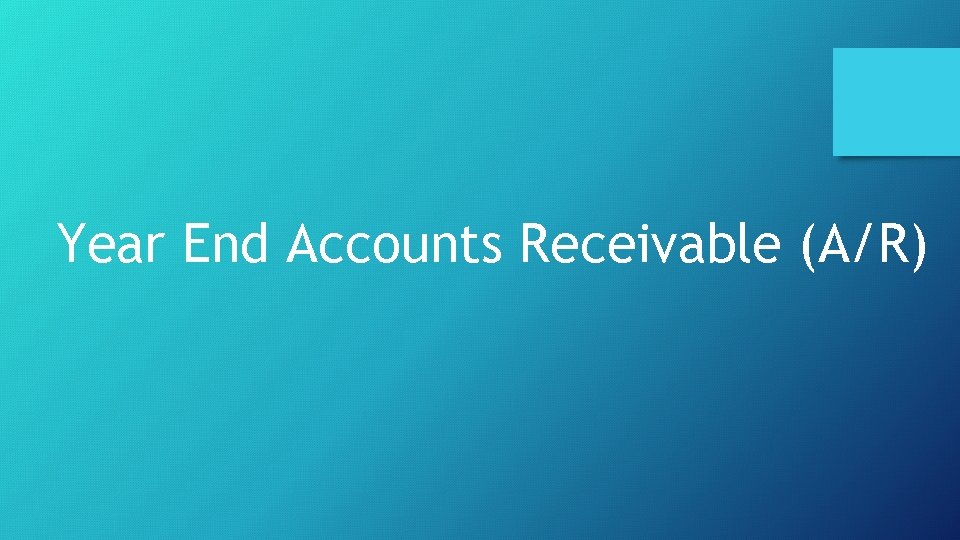 Year End Accounts Receivable (A/R) 