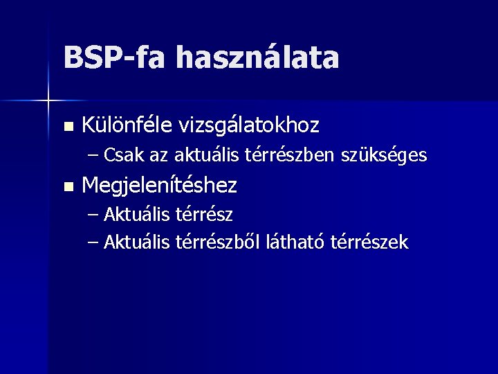 BSP-fa használata n Különféle vizsgálatokhoz – Csak az aktuális térrészben szükséges n Megjelenítéshez –
