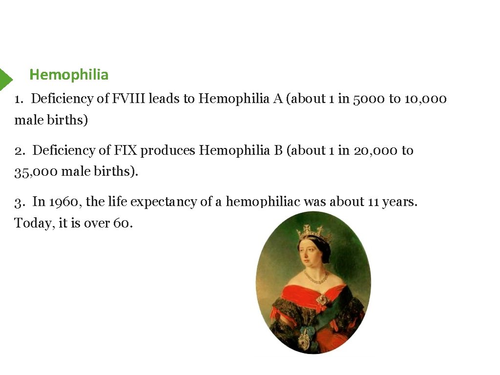 Hemophilia 1. Deficiency of FVIII leads to Hemophilia A (about 1 in 5000 to