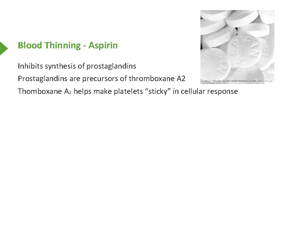 Blood Thinning - Aspirin Inhibits synthesis of prostaglandins Prostaglandins are precursors of thromboxane A