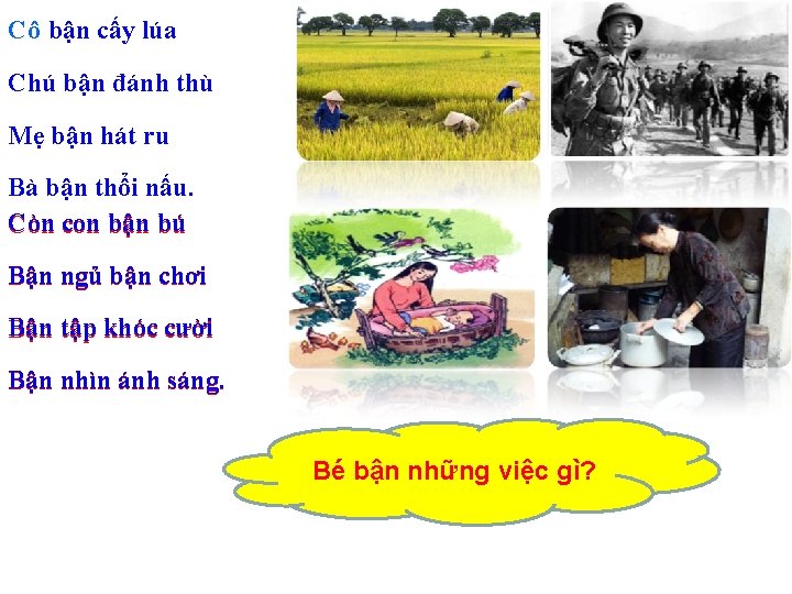 Cô bận cấy lúa Chú bận đánh thù Mẹ bận hát ru Bà bận