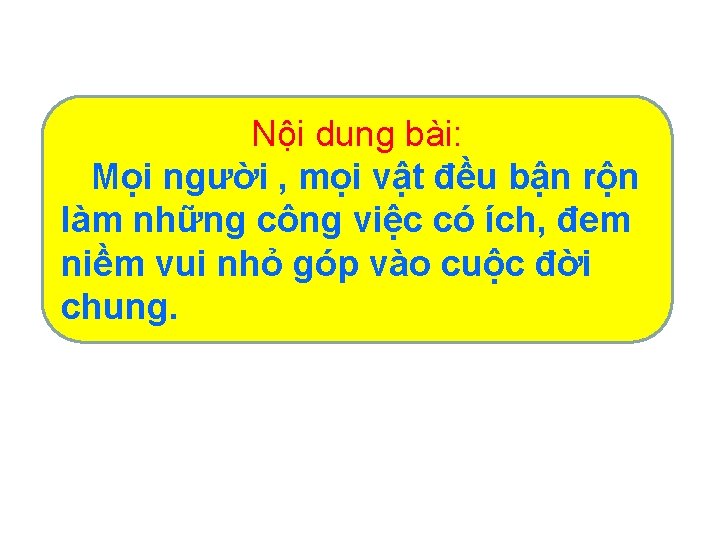 Nội dung bài: Mọi người , mọi vật đều bận rộn làm những công