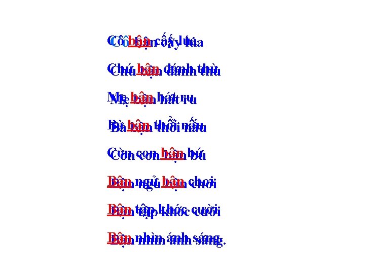 Cô Côbận bậncấy cấylúa Chú bận đánh thù Mẹ Mẹ bận hát ru ru