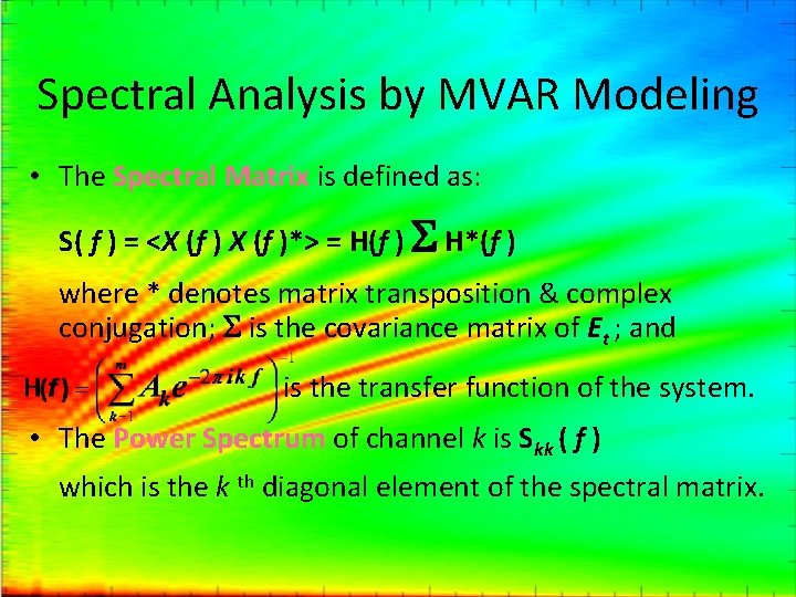 Spectral Analysis by MVAR Modeling • The Spectral Matrix is defined as: S( f