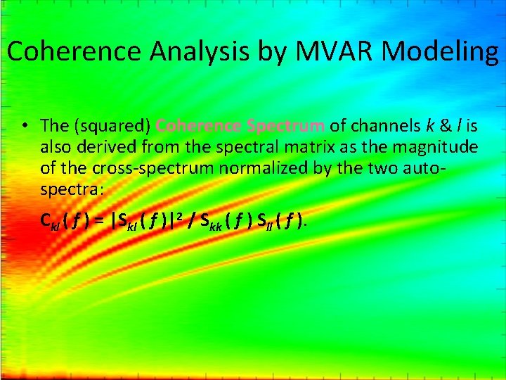 Coherence Analysis by MVAR Modeling • The (squared) Coherence Spectrum of channels k &
