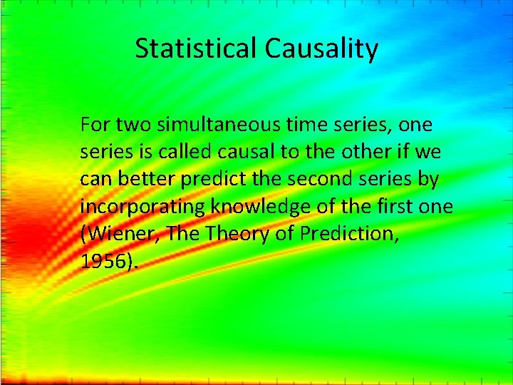 Statistical Causality For two simultaneous time series, one series is called causal to the