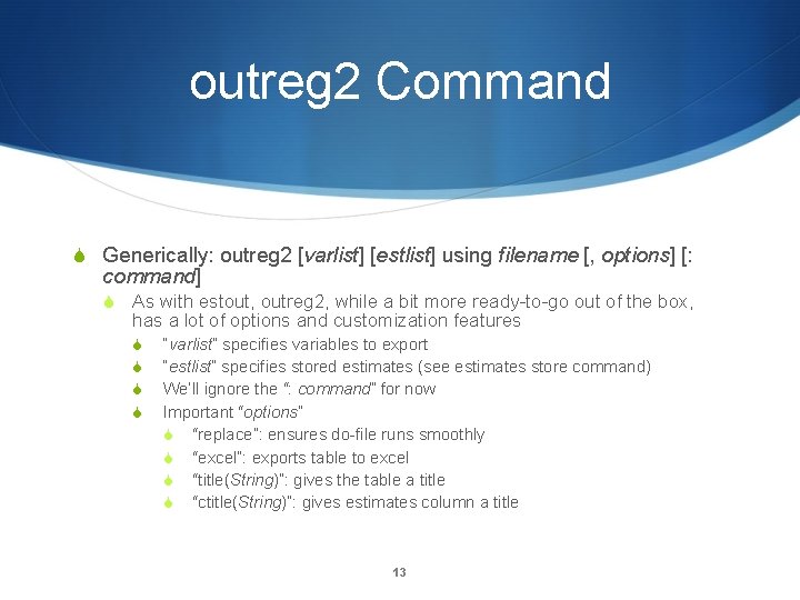 outreg 2 Command Generically: outreg 2 [varlist] [estlist] using filename [, options] [: command]
