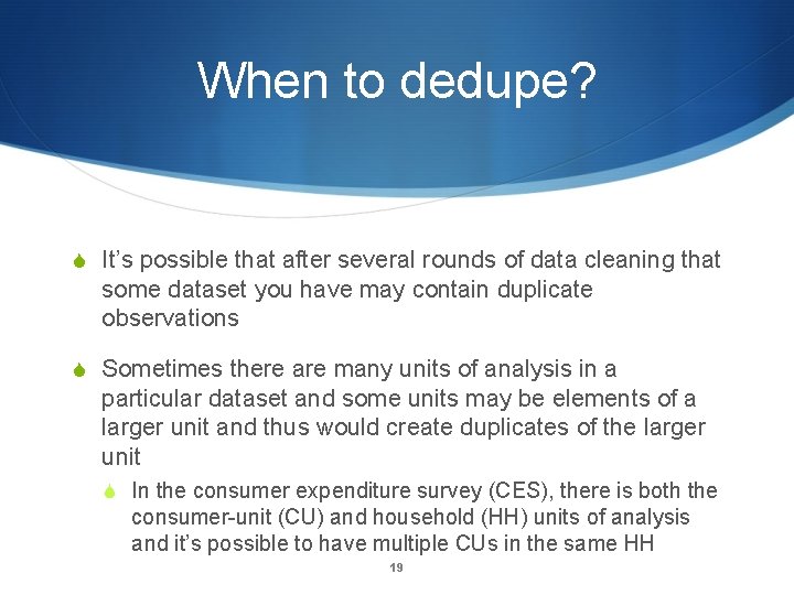 When to dedupe? It’s possible that after several rounds of data cleaning that some