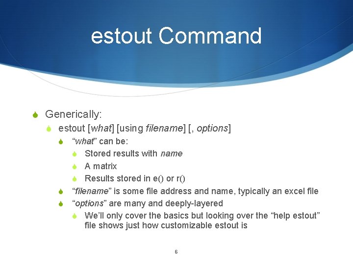 estout Command Generically: estout [what] [using filename] [, options] “what” can be: Stored results
