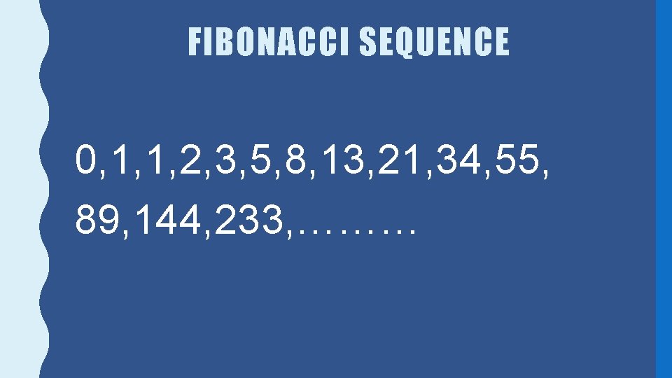 FIBONACCI SEQUENCE 0, 1, 1, 2, 3, 5, 8, 13, 21, 34, 55, 89,