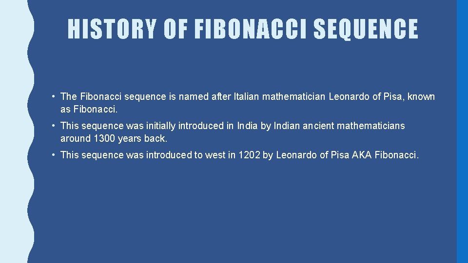 HISTORY OF FIBONACCI SEQUENCE • The Fibonacci sequence is named after Italian mathematician Leonardo
