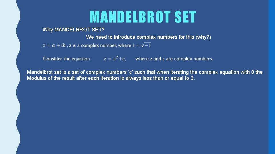 MANDELBROT SET Why MANDELBROT SET? We need to introduce complex numbers for this (why?