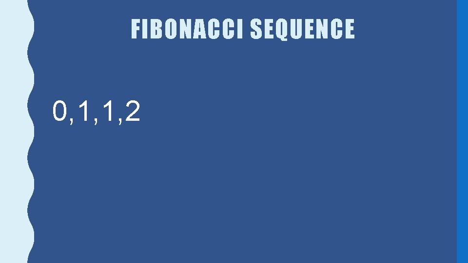 FIBONACCI SEQUENCE 0, 1, 1, 2 