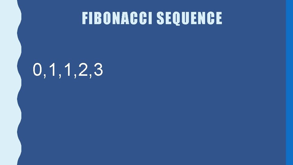 FIBONACCI SEQUENCE 0, 1, 1, 2, 3 