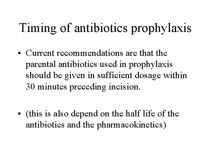 Timing of antibiotics prophylaxis • Current recommendations are that the parental antibiotics used in