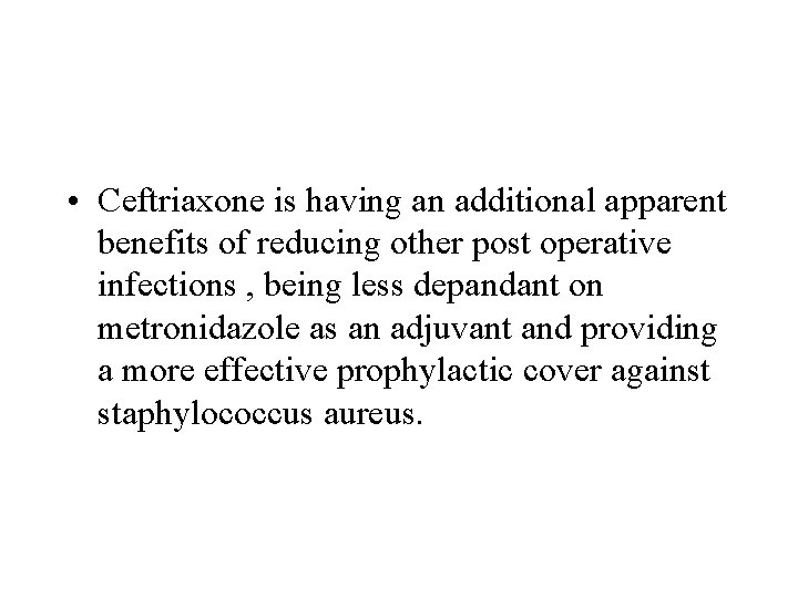  • Ceftriaxone is having an additional apparent benefits of reducing other post operative