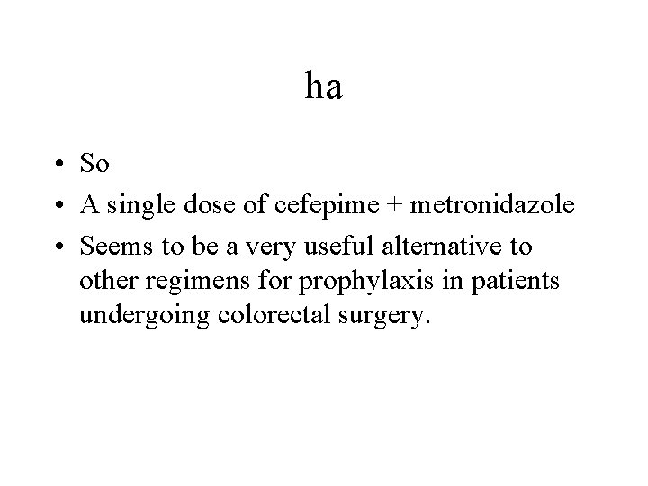 ha • So • A single dose of cefepime + metronidazole • Seems to