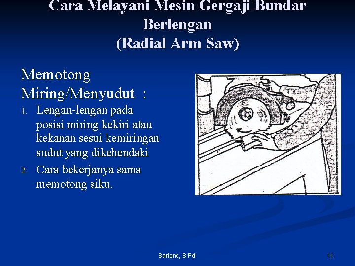 Cara Melayani Mesin Gergaji Bundar Berlengan (Radial Arm Saw) Memotong Miring/Menyudut : 1. 2. Cara Melayani Mesin Gergaji Bundar Berlengan (Radial Arm Saw) Memotong Miring/Menyudut : 1. 2.