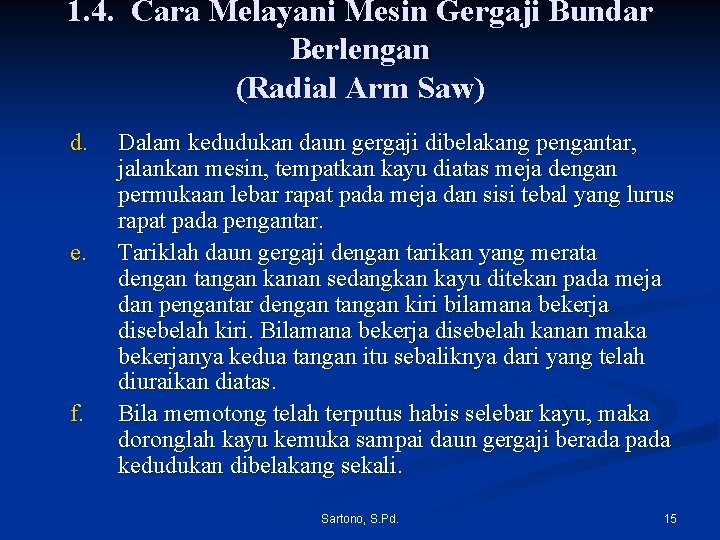 1. 4. Cara Melayani Mesin Gergaji Bundar Berlengan (Radial Arm Saw) d. e. f. 1. 4. Cara Melayani Mesin Gergaji Bundar Berlengan (Radial Arm Saw) d. e. f.