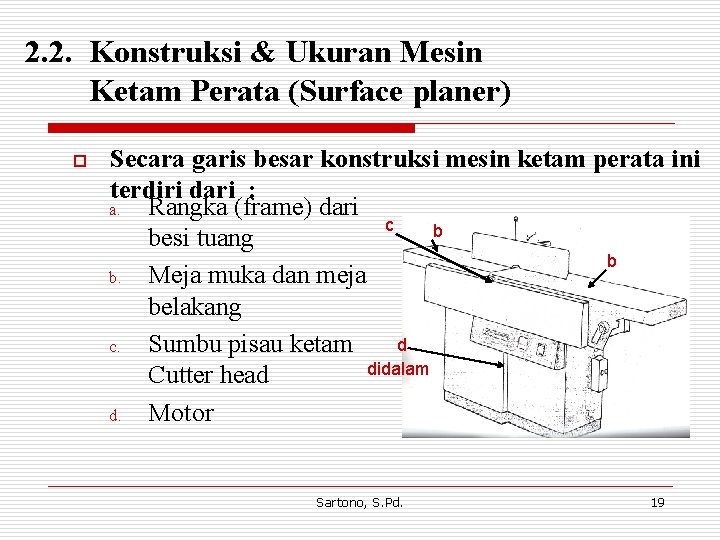 2. 2. Konstruksi & Ukuran Mesin Ketam Perata (Surface planer) o Secara garis besar 2. 2. Konstruksi & Ukuran Mesin Ketam Perata (Surface planer) o Secara garis besar