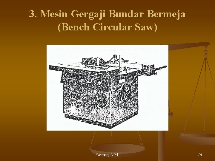 3. Mesin Gergaji Bundar Bermeja (Bench Circular Saw) Sartono, S. Pd. 24 3. Mesin Gergaji Bundar Bermeja (Bench Circular Saw) Sartono, S. Pd. 24