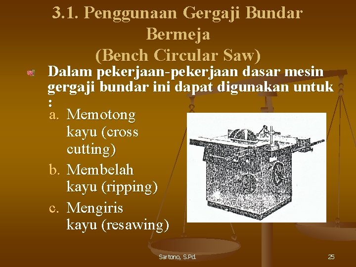 3. 1. Penggunaan Gergaji Bundar Bermeja (Bench Circular Saw) Dalam pekerjaan-pekerjaan dasar mesin gergaji