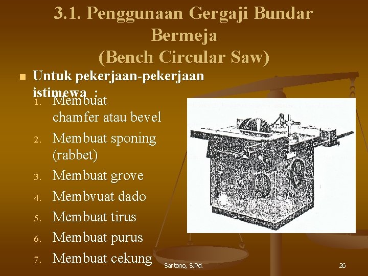 3. 1. Penggunaan Gergaji Bundar Bermeja (Bench Circular Saw) n Untuk pekerjaan-pekerjaan istimewa :